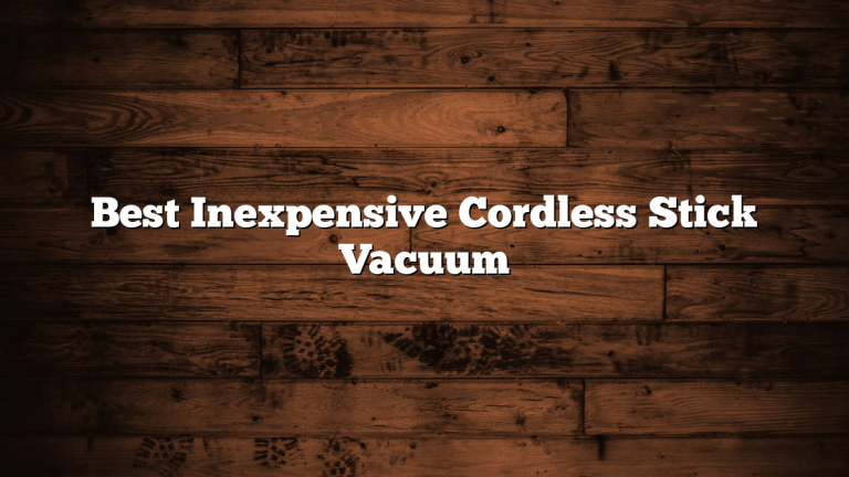 Best Inexpensive Cordless Stick Vacuum