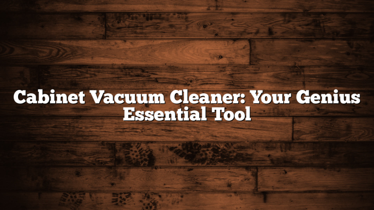 Cabinet Vacuum Cleaner: Your Genius Essential Tool