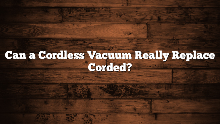 Can a Cordless Vacuum Really Replace Corded?