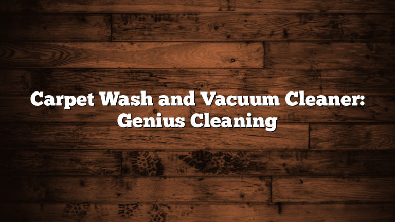 Carpet Wash and Vacuum Cleaner: Genius Cleaning
