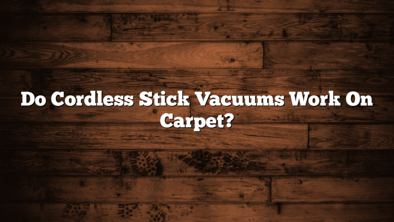 Do Cordless Stick Vacuums Work On Carpet?