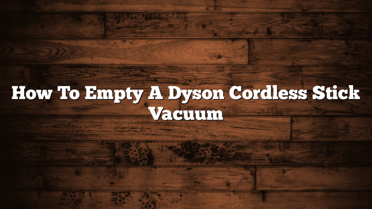 How To Empty A Dyson Cordless Stick Vacuum