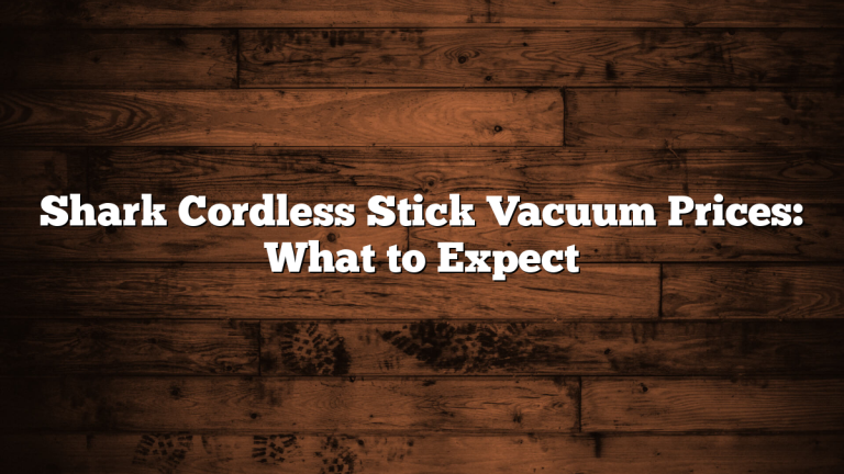 Shark Cordless Stick Vacuum Prices: What to Expect