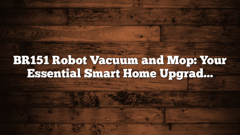 BR151 Robot Vacuum and Mop: Your Essential Smart Home Upgrade