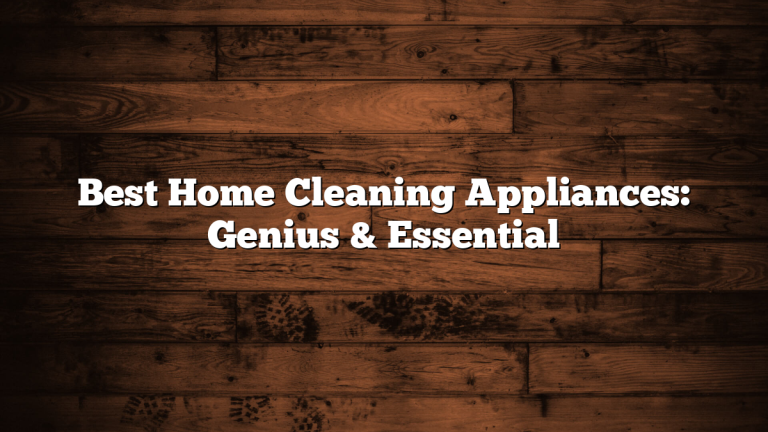 Best Home Cleaning Appliances: Genius & Essential