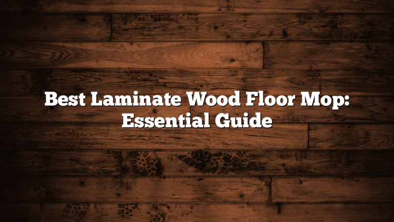 Best Laminate Wood Floor Mop: Essential Guide