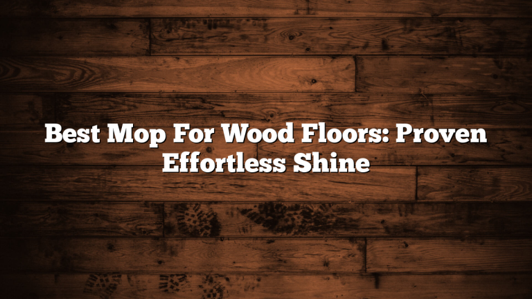 Best Mop For Wood Floors: Proven Effortless Shine