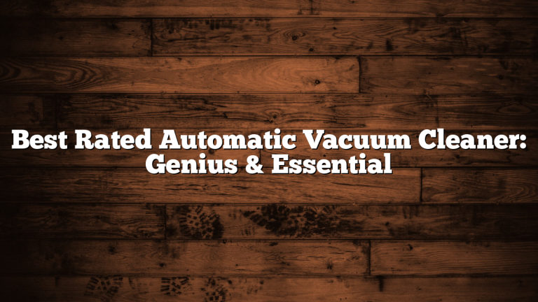 Best Rated Automatic Vacuum Cleaner: Genius & Essential