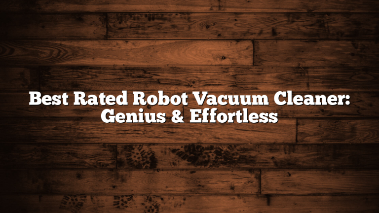 Best Rated Robot Vacuum Cleaner: Genius & Effortless