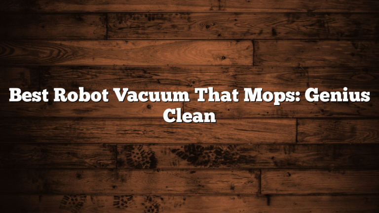 Best Robot Vacuum That Mops: Genius Clean