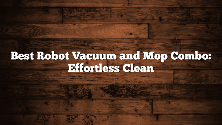 Best Robot Vacuum and Mop Combo: Effortless Clean