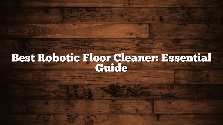 Best Robotic Floor Cleaner: Essential Guide