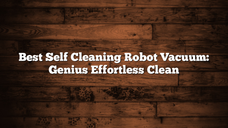 Best Self Cleaning Robot Vacuum: Genius Effortless Clean