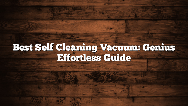 Best Self Cleaning Vacuum: Genius Effortless Guide