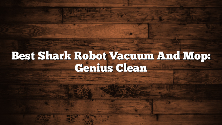 Best Shark Robot Vacuum And Mop: Genius Clean