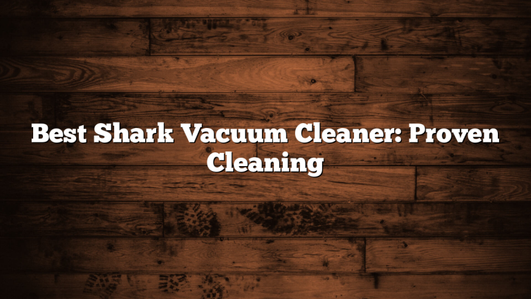 Best Shark Vacuum Cleaner: Proven Cleaning