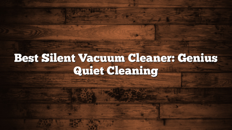 Best Silent Vacuum Cleaner: Genius Quiet Cleaning