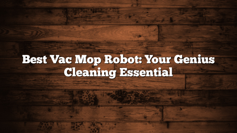 Best Vac Mop Robot: Your Genius Cleaning Essential