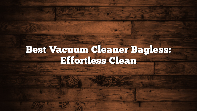 Best Vacuum Cleaner Bagless: Effortless Clean