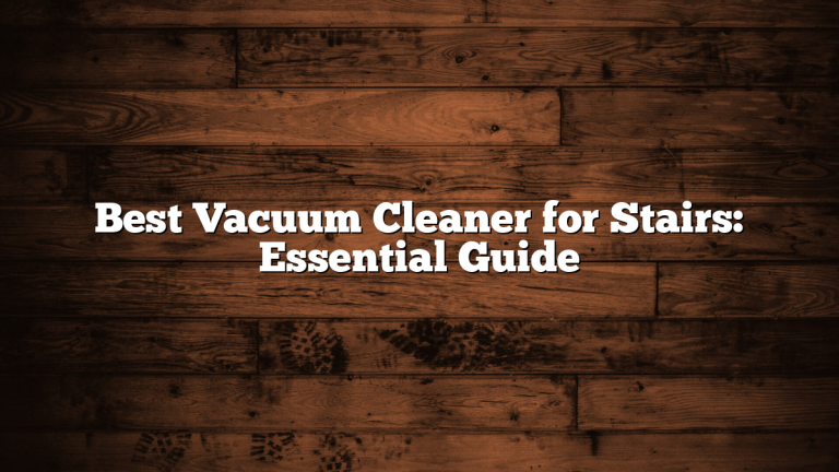 Best Vacuum Cleaner for Stairs: Essential Guide