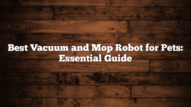 Best Vacuum and Mop Robot for Pets: Essential Guide