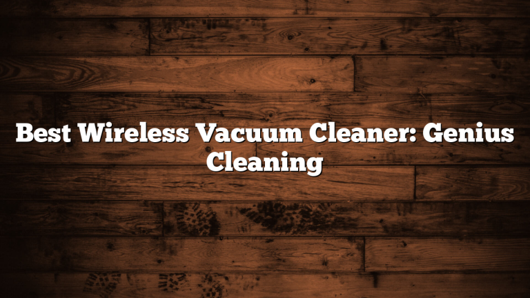 Best Wireless Vacuum Cleaner: Genius Cleaning