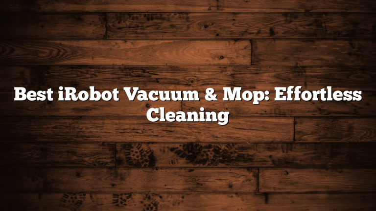 Best iRobot Vacuum & Mop: Effortless Cleaning