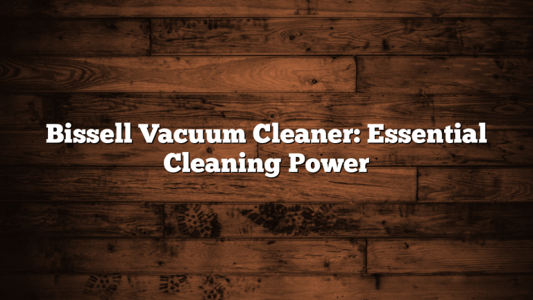 Bissell Vacuum Cleaner: Essential Cleaning Power