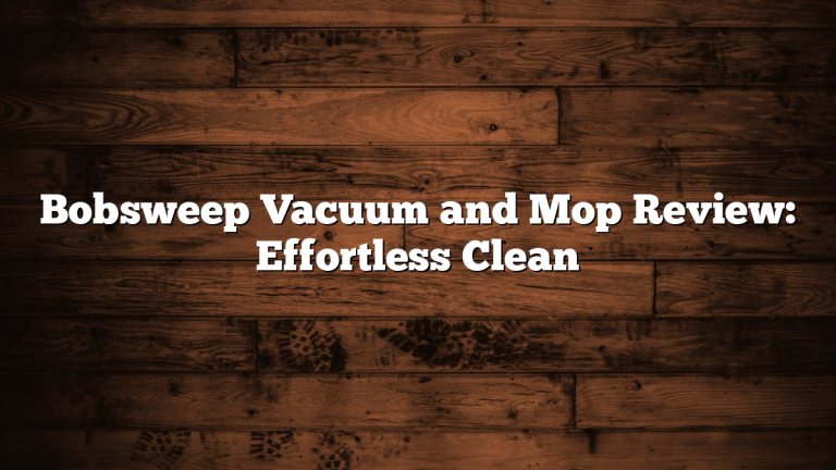 Bobsweep Vacuum and Mop Review: Effortless Clean