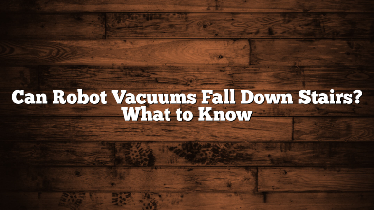Can Robot Vacuums Fall Down Stairs? What to Know