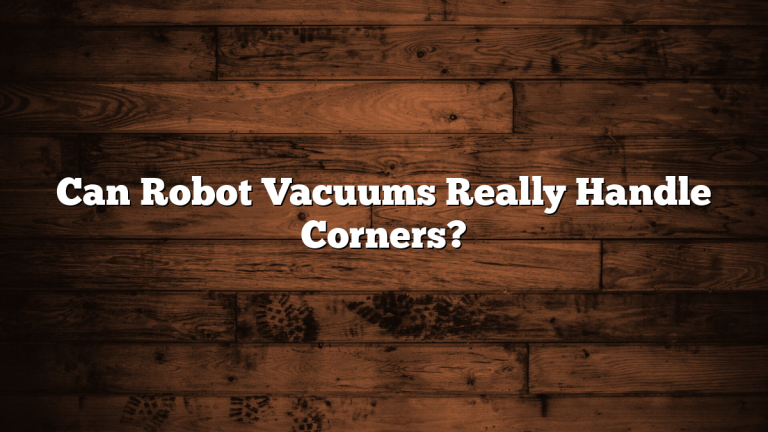 Can Robot Vacuums Really Handle Corners?