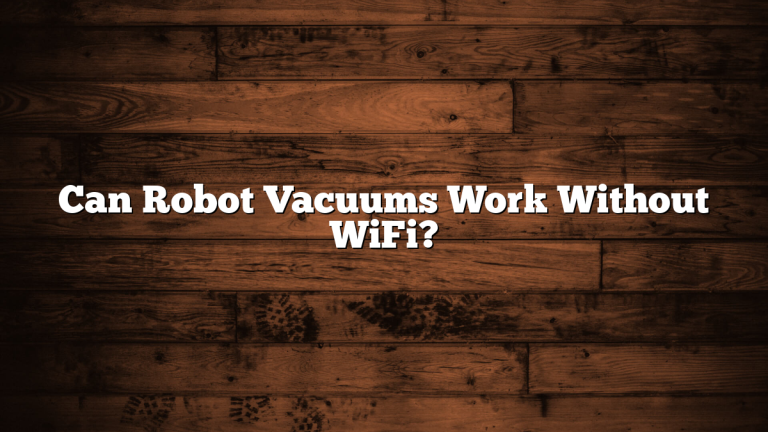 Can Robot Vacuums Work Without WiFi?