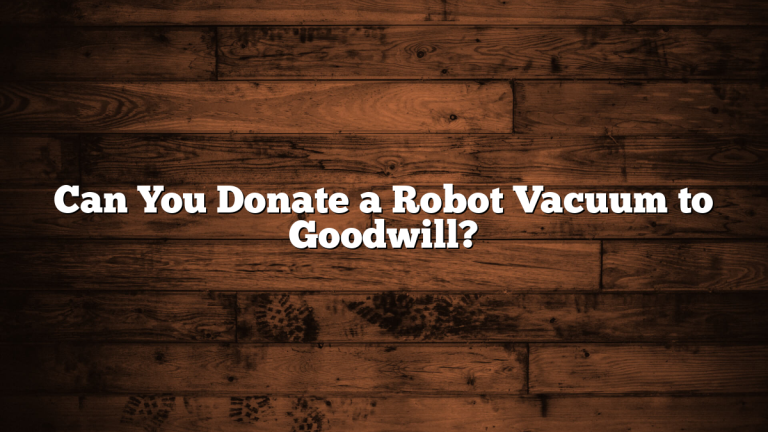 Can You Donate a Robot Vacuum to Goodwill?