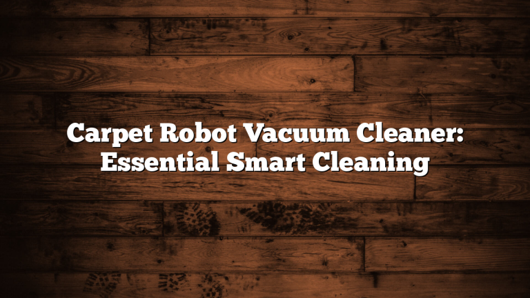 Carpet Robot Vacuum Cleaner: Essential Smart Cleaning