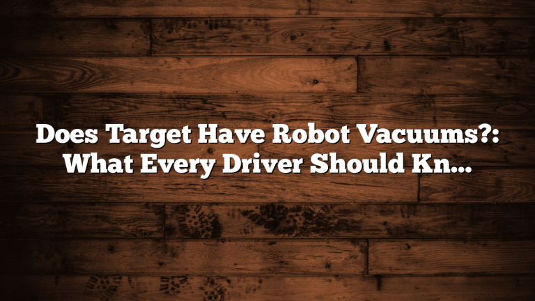 Does Target Have Robot Vacuums?: What Every Driver Should Know