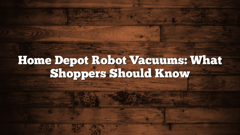 Home Depot Robot Vacuums: What Shoppers Should Know