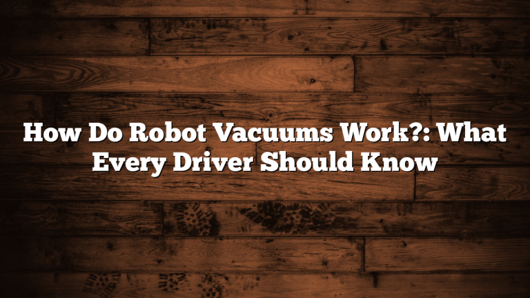 How Do Robot Vacuums Work?: What Every Driver Should Know