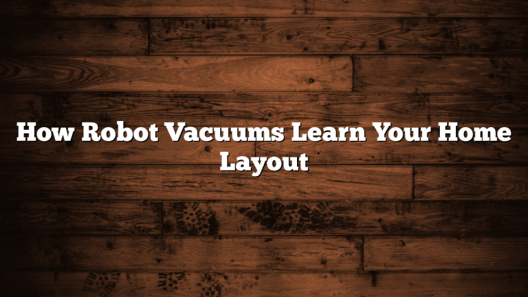 How Robot Vacuums Learn Your Home Layout
