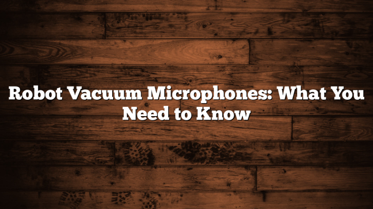 Robot Vacuum Microphones: What You Need to Know
