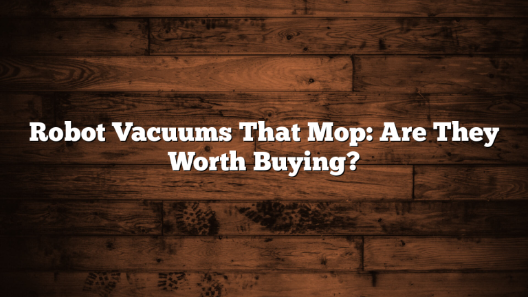 Robot Vacuums That Mop: Are They Worth Buying?