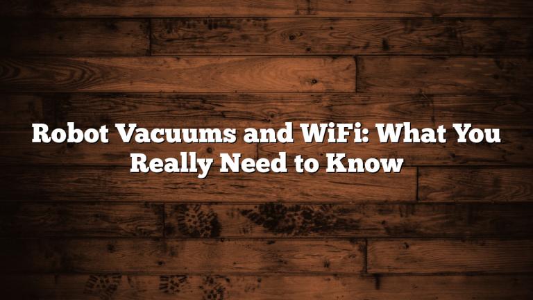 Robot Vacuums and WiFi: What You Really Need to Know