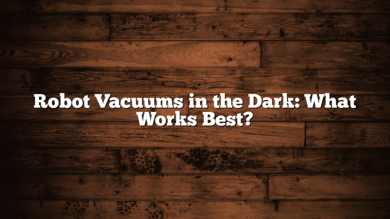 Robot Vacuums in the Dark: What Works Best?