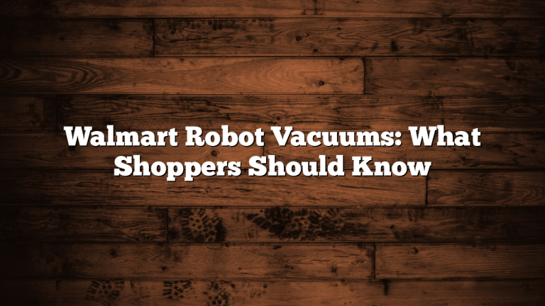 Walmart Robot Vacuums: What Shoppers Should Know