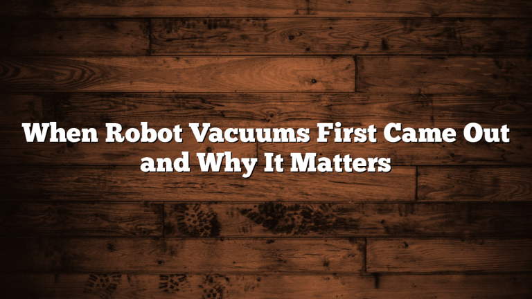 When Robot Vacuums First Came Out and Why It Matters