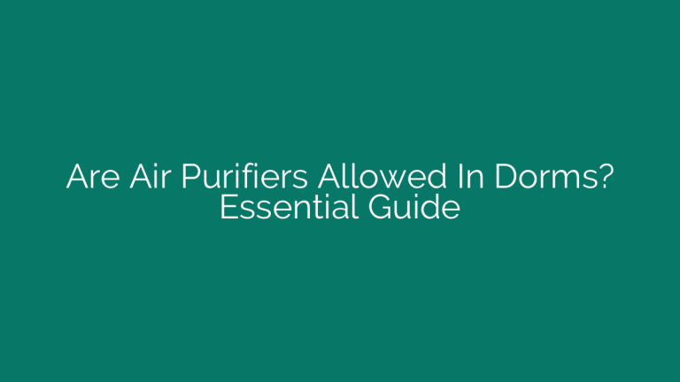 Are Air Purifiers Allowed In Dorms? Essential Guide
