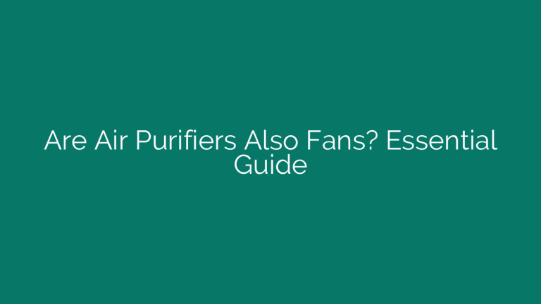 Are Air Purifiers Also Fans? Essential Guide