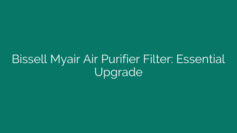 Bissell Myair Air Purifier Filter: Essential Upgrade