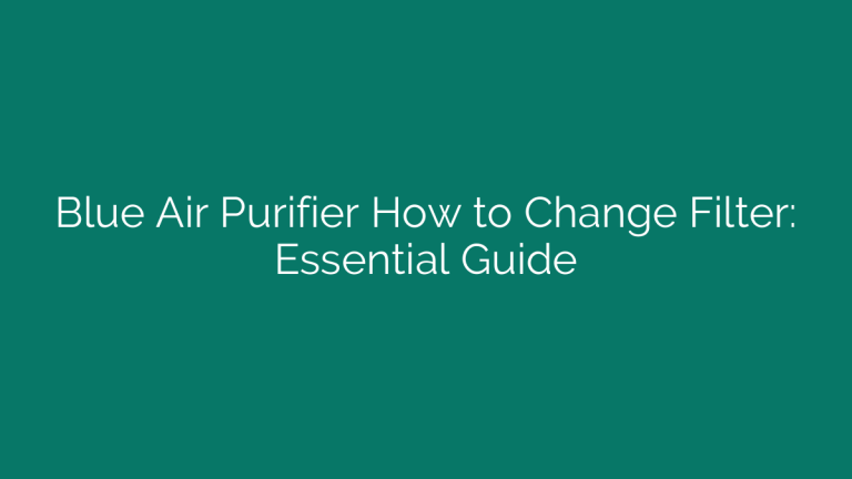 Blue Air Purifier How to Change Filter: Essential Guide