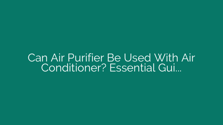 Can Air Purifier Be Used With Air Conditioner? Essential Guide