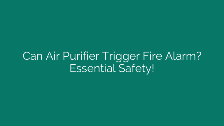 Can Air Purifier Trigger Fire Alarm? Essential Safety!